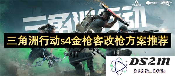 关于三角洲行动s4金枪客改枪方案的推荐及详细分析