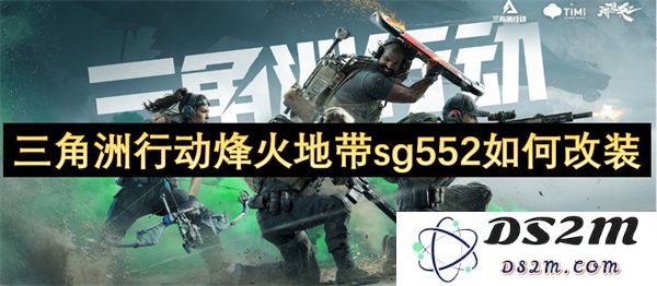 如何在三角洲行动游戏中对sg552进行改装以提升战斗性能和精准度