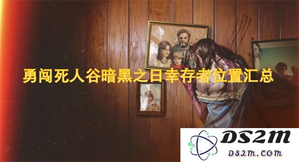 勇闯死人谷暗黑之日生还者位置完全指南与详细汇总