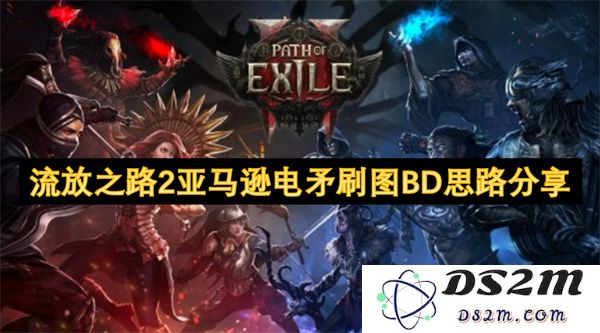 流放之路2亚马逊电矛刷图的最佳BD构建思路分享与策略分析