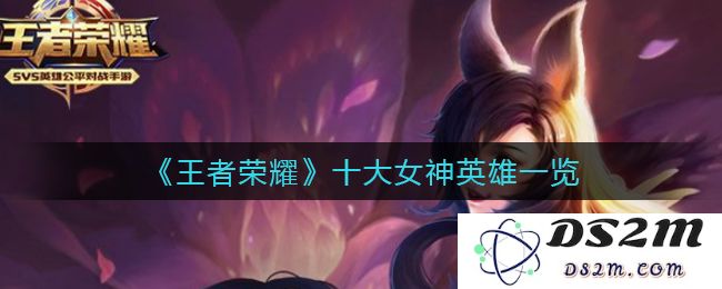 《王者荣耀》十大女神英雄一览：谁是你心目中的巅峰女神？