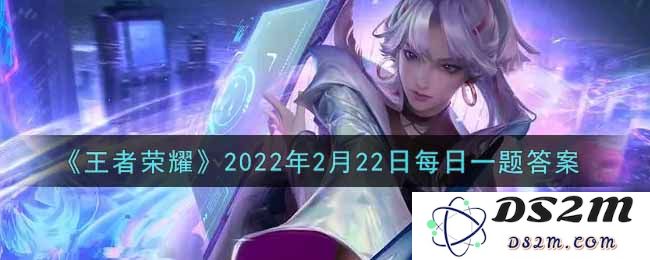 《王者荣耀》2022年2月22日每日一题答案：热血英雄再战巅峰，挑战无限可能！