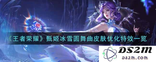 《王者荣耀》甄姬冰雪圆舞曲皮肤优化特效一览：冰雪仙子驾到！ 绝美特效带你飞