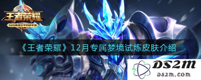 《王者荣耀》12月专属梦境试炼皮肤介绍：引领潮流的终极战斗体验！炫酷无比