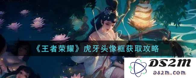 《王者荣耀》虎牙头像框获取攻略：超值限量版，如何轻松获取？