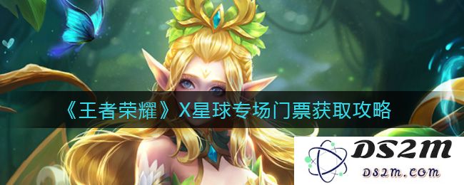 《王者荣耀》X星球专场门票获取攻略：想要参与必看秘密！机不可失！